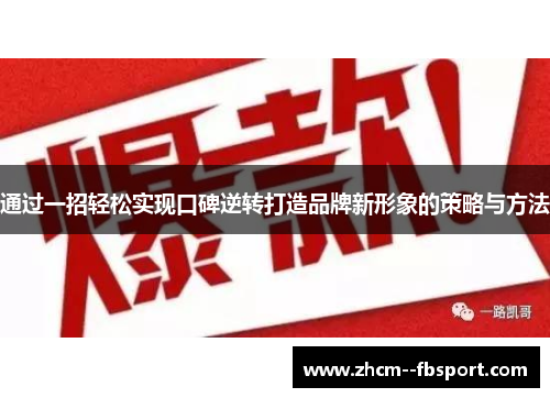 通过一招轻松实现口碑逆转打造品牌新形象的策略与方法
