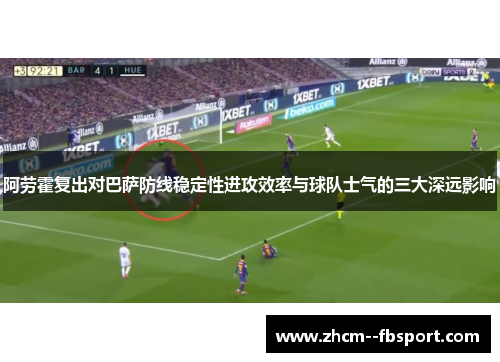 阿劳霍复出对巴萨防线稳定性进攻效率与球队士气的三大深远影响