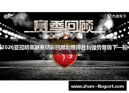 2026亚冠精英联赛精彩回顾利雅得胜利强势晋级下一轮 2026亚冠精英联赛精彩回顾利雅得胜利强势晋级下一轮